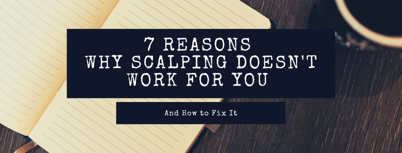 7 Reasons Why Scalping Doesn’t Work for You (And How to Fix It)